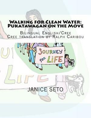 Walking for Clean Water: Pukatawagan on the Move: in Cree and English by Janice Seto