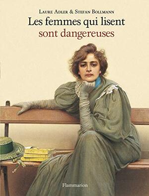 Les femmes qui lisent sont dangereuses by Laure Adler, Stefan Bollmann