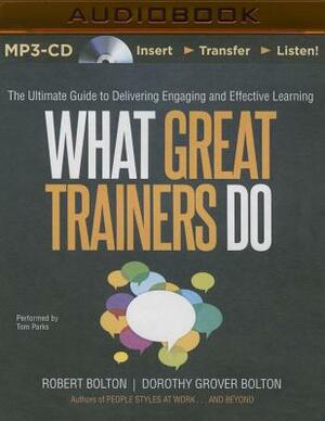 What Great Trainers Do: The Ultimate Guide to Delivering Engaging and Effective Learning by Robert Bolton, Dorothy Grover Bolton
