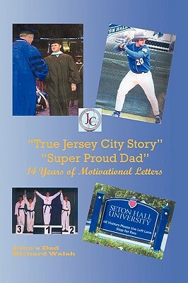 True Jersey City Story: Super Proud Dad 14 Years of Motivational Letters by Richard J. Walsh