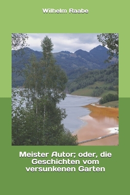Meister Autor; oder, die Geschichten vom versunkenen Garten by Wilhelm Raabe