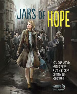 Jars of Hope: How One Woman Helped Save 2,500 Children During the Holocaust by Jennifer Roy
