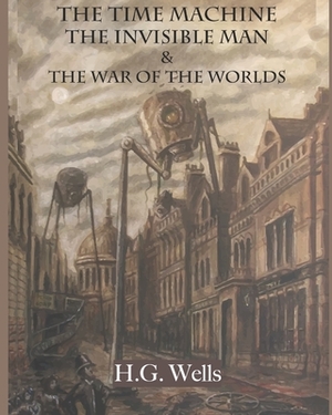 The Time Machine, The Invisible Man & The War of the Worlds by H.G. Wells