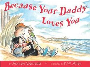Because Your Daddy Loves You by R.W. Alley, Andrew Clements