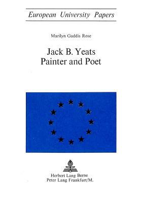 Jack B. Yeats: Painter and Poet by Rose Marilyn Gaddis, Marilyn Gaddis Rose