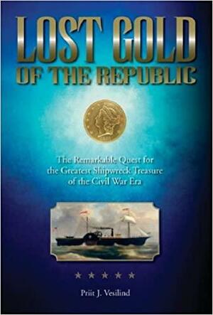 Lost Gold of the Republic: The Remarkable Quest for the Greatest Shipwreck Treasure of the Civil War Era by Priit J. Vesilind