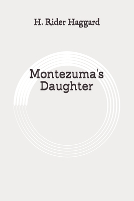 Montezuma's Daughter: Original by H. Rider Haggard