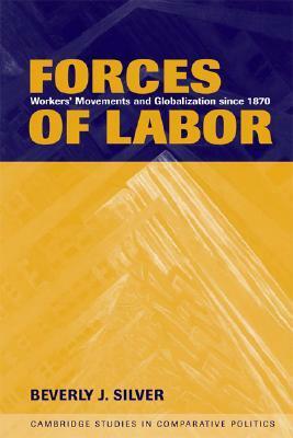 Forces of Labor: Workers' Movements and Globalization Since 1870 by Beverly J. Silver