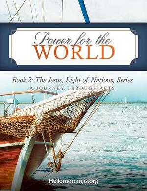 Power for the World: Book 2: The Jesus, Light of Nations, Series - A Journey Through Acts by Cheli Sigler, Ali Shaw, Alyssa J. Howard