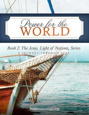 Power for the World: Book 2: The Jesus, Light of Nations, Series - A Journey Through Acts by Alyssa J. Howard, Ali Shaw, Cheli Sigler