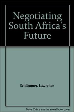 Negotiating South Africa's Future by Hermann Giliomee, Lawrence Schlemmer