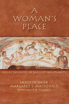 A Woman's Place: House Churches in Earliest Christianity by Carolyn Osiek, Margaret Y. MacDonald, Janet H. Tulloch