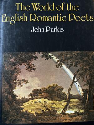 The World of the Romantic Poets: A Visual Approach by John Purkis