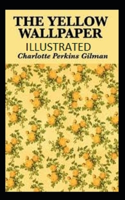 The Yellow Wallpaper ILLUSTRATED by Charlotte Perkins Gilman