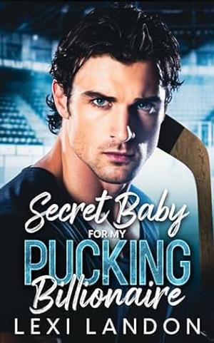 Secret Baby for my Pucking Billionaire  by Lexi Landon