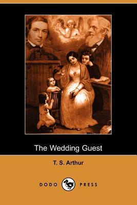The Wedding Guest (Dodo Press) by T. S. Arthur
