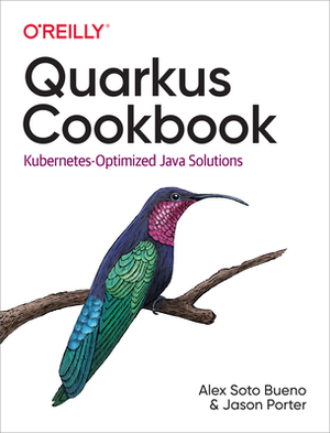 Quarkus Cookbook: Kubernetes-Optimized Java Solutions by Jason Porter, Alex Soto Bueno