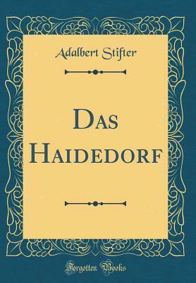 Das Haidedorf (Classic Reprint) by Adalbert Stifter