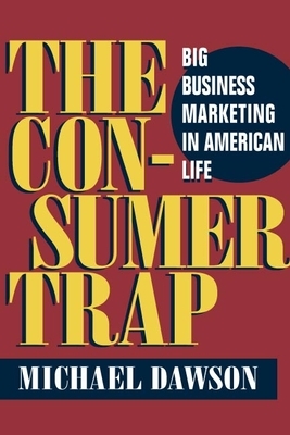 The Consumer Trap: Big Business Marketing in American Life by Michael Dawson