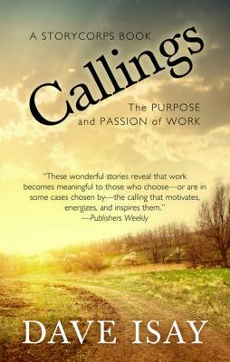 Callings: The Purpose and Passion of Work by Dave Isay, Maya Millett