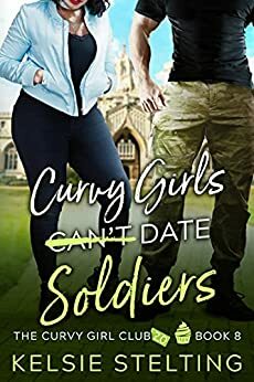 Curvy Girls Can't Date Soldiers by Kelsie Stelting