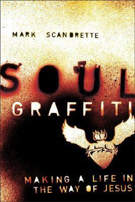 Soul Graffiti: Making a Life in the Way of Jesus by Mark Scandrette, Shane Claiborne