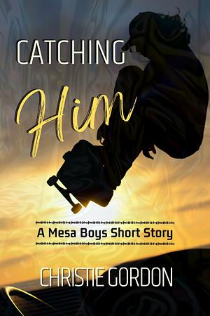 Catching Him by Christie Gordon