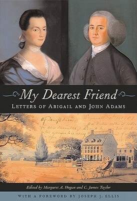 My Dearest Friend: Letters of Abigail and John Adams, with a Foreword by Joseph J. Ellis by Joseph J. Ellis, Margaret Hogan, John Adams, C. James Taylor, Abigail Adams