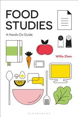 Food Studies: A Hands-On Guide by Willa Zhen