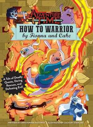 Adventure Time: How to Warrior by Fionna and Cake: A Tale of Deadly Quests, Daring Rescues, and Defeating Evil! by Christopher Hastings, Zachary Sterling