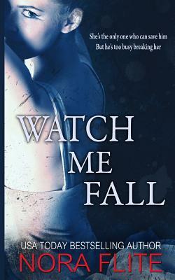 Watch Me Fall by Nora Flite