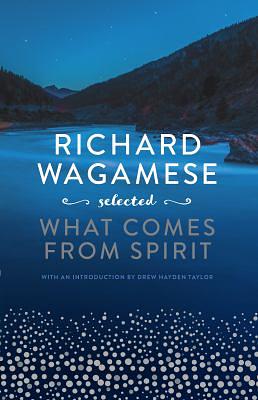 What Comes from Spirit by Richard Wagamese