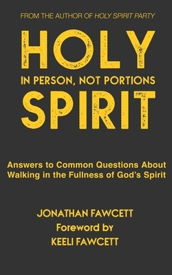 Holy Spirit In Person, Not Portions: Answers to Common Questions About Walking in the Fullness of God's Spirit by Jonathan Fawcett