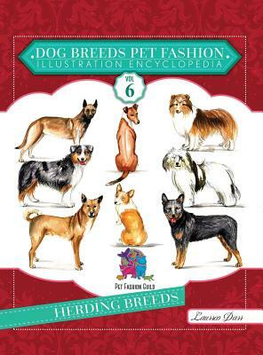 Dog Breeds Pet Fashion Illustration Encyclopedia: Volume 6 Herding Breeds by Laurren Darr