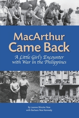 MacArthur Came Back: A Little Girl's Encounter With War in the Philippines by Barbara Noe Kennedy, Leanne Blinzler Noe