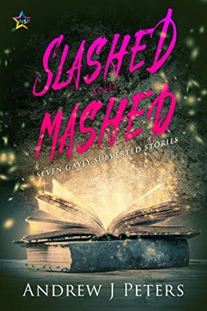 Slashed and Mashed: Seven Gayly Subverted Stories by Andrew J. Peters