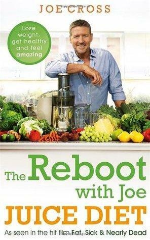 The Reboot with Joe Juice Diet Lose weight, get healthy and feel amazing: As seen in the hit film 'Fat, Sick & Nearly Dead by Joe Cross