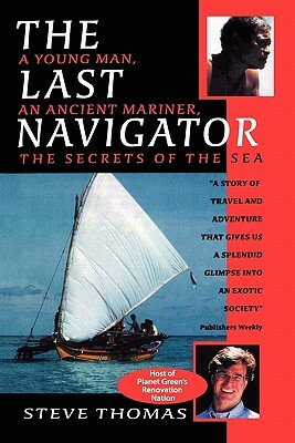 The Last Navigator: A Young Man, An Ancient Mariner, The Secrets of the Sea by Steve Thomas