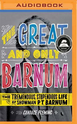The Great and Only Barnum: The Tremendous, Stupendous Life of Showman P. T. Barnum by Candace Fleming