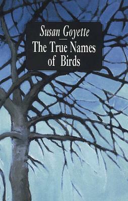 The True Names of Birds by Susan Goyette