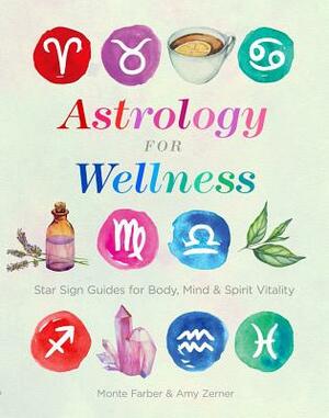 Astrology for Wellness: Star Sign Guides for Body, Mind & Spirit Vitality by Amy Zerner, Monte Farber