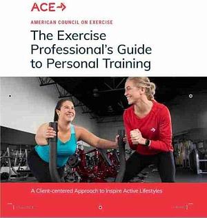 The Exercise Professional's Guide to Personal Training: A Client-centered Approach to Inspire Active Lifestyles by Sabrena Jo, Christopher S. Gagliardi, Daniel John Green, Lance Dalleck, Cedric X. Bryant