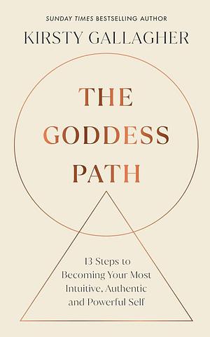 The Goddess Path: 13 Steps to Becoming Your Most Intuitive, Authentic and Powerful Self by Kirsty Gallagher