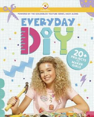 Everyday Diy: 20+ Projects for Maker Girls (Goldieblox) by Courtney Carbone