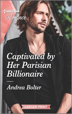Captivated by Her Parisian Billionaire by Andrea Bolter