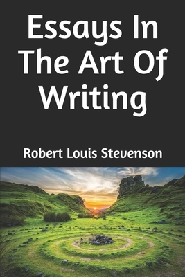 Essays In The Art Of Writing by Robert Louis Stevenson