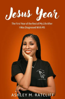 Jesus Year: The First Year of the Rest of My Life After I Was Diagnosed With MS by Ashley M. Ratcliff