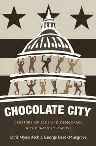 Chocolate City: A History of Race and Democracy in the Nation's Capital by Chris Myers Asch, George Derek Musgrove