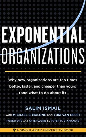 Exponential Organizations: Why New Organizations Are Ten Times Better, Faster, Cheaper Than Yours by Salim Ismail