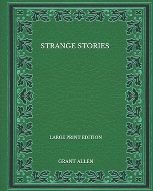 Strange Stories - Large Print Edition by Grant Allen